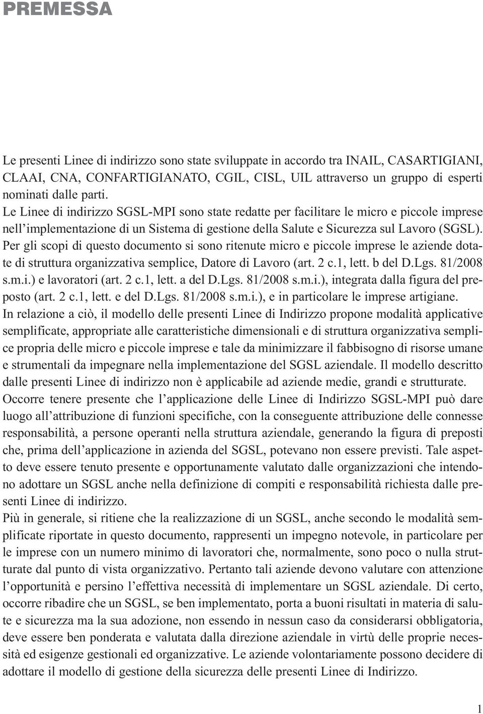 Per gli scopi di questo documento si sono ritenute micro e piccole imprese le aziende dotate di struttura organizzativa semplice, Datore di Lavoro (art. 2 c.1, lett. b del D.Lgs. 81/2008 s.m.i.) e lavoratori (art.