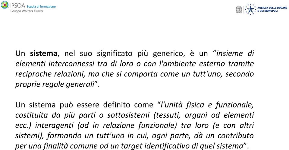 Un sistema può essere definito come l'unità fisica e funzionale, costituita da più parti o sottosistemi (tessuti, organi od elementi ecc.