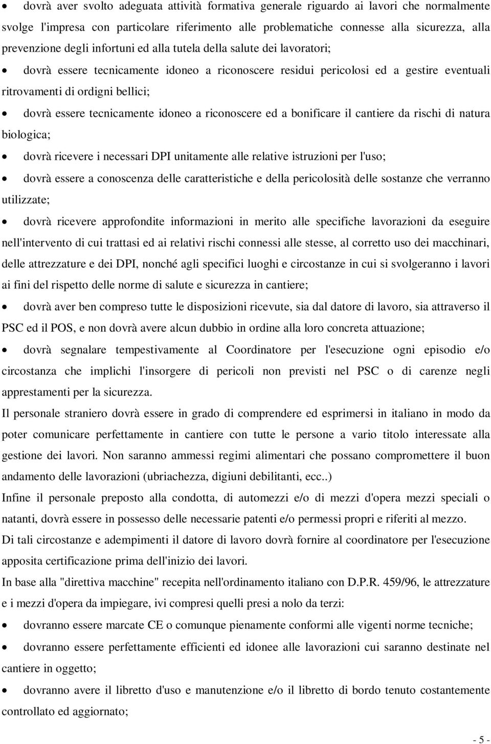 tecnicamente idoneo a riconoscere ed a bonificare il cantiere da rischi di natura biologica; dovrà ricevere i necessari DPI unitamente alle relative istruzioni per l'uso; dovrà essere a conoscenza