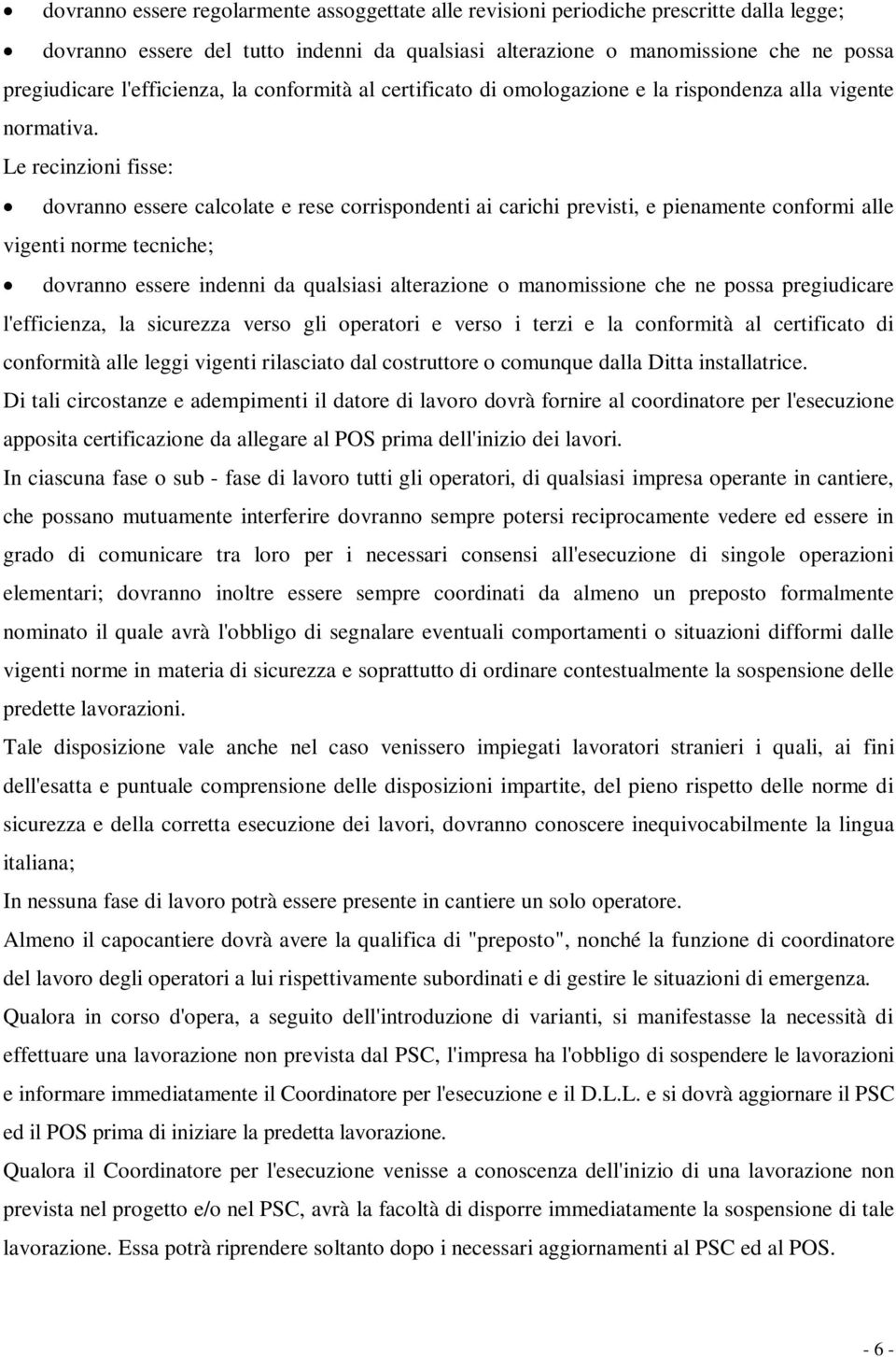 Le recinzioni fisse: dovranno essere calcolate e rese corrispondenti ai carichi previsti, e pienamente conformi alle vigenti norme tecniche; dovranno essere indenni da qualsiasi alterazione o