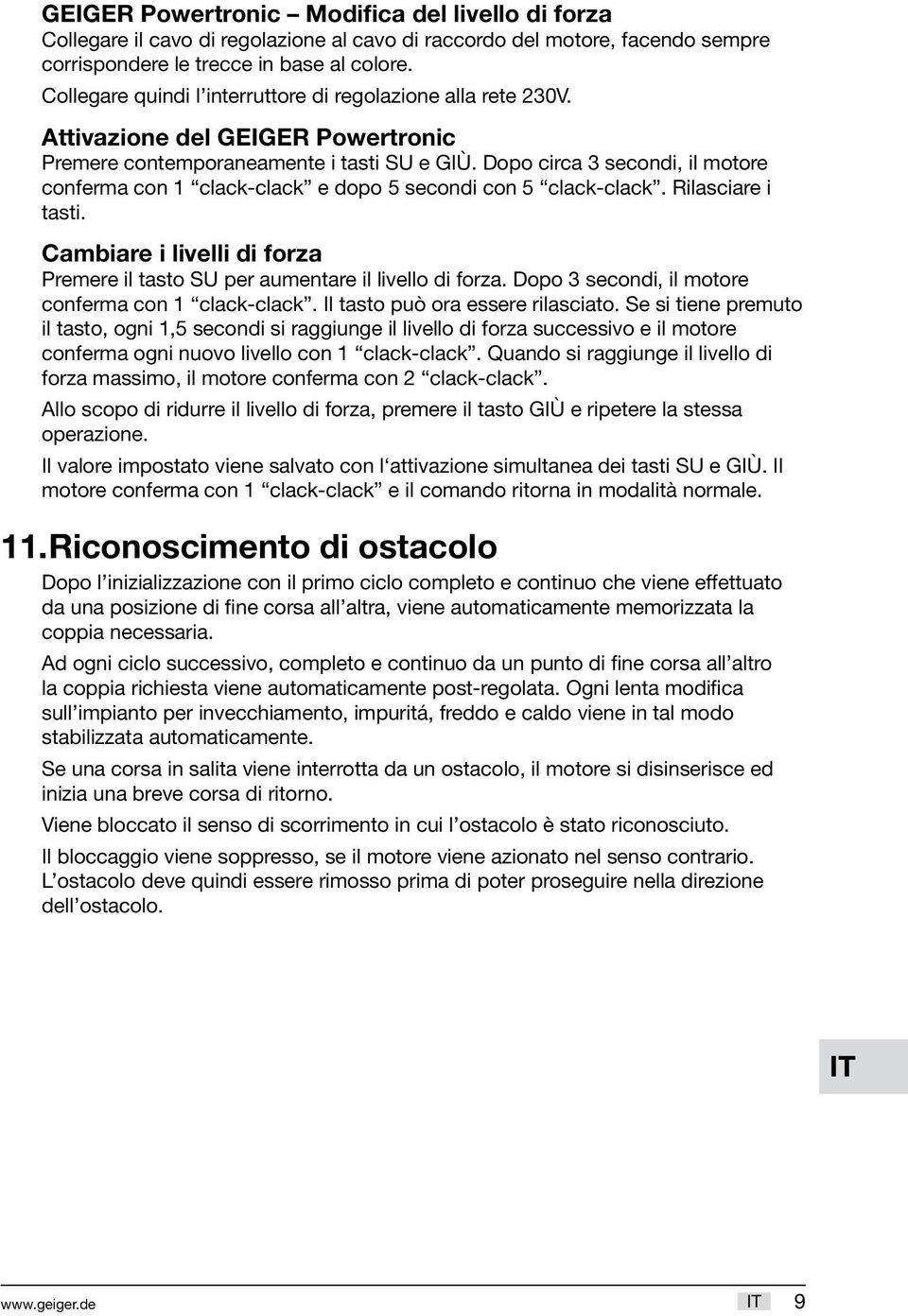 Dopo circa 3 secondi, il motore conferma con 1 clack-clack e dopo 5 secondi con 5 clack-clack. Rilasciare i tasti. Cambiare i livelli di forza Premere il tasto SU per aumentare il livello di forza.