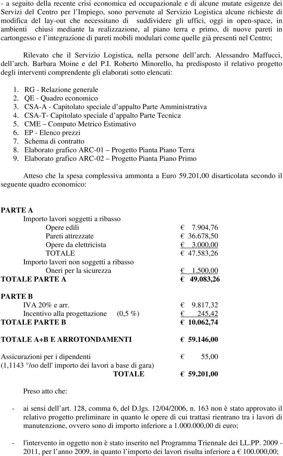 mobili modulari come quelle già presenti nel Centro; Rilevato che il Servizio Logistica, nella persone dell arch. Alessandro Maffucci, dell arch. Barbara Moine e del P.I.