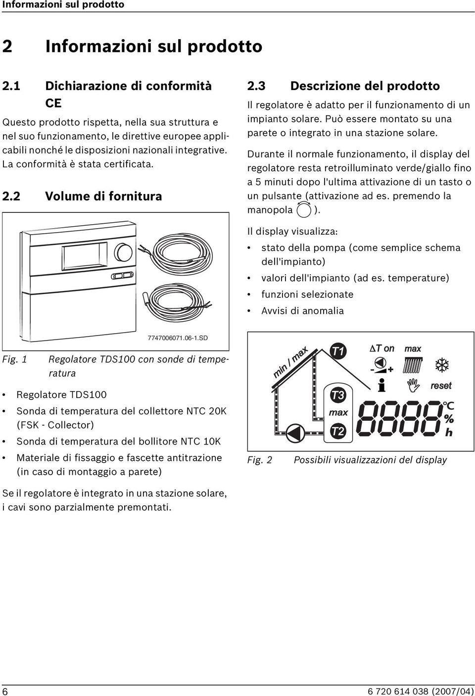 La conformità è stata certificata. 2.2 Volume di fornitura 2.3 Descrizione del prodotto Il regolatore è adatto per il funzionamento di un impianto solare.