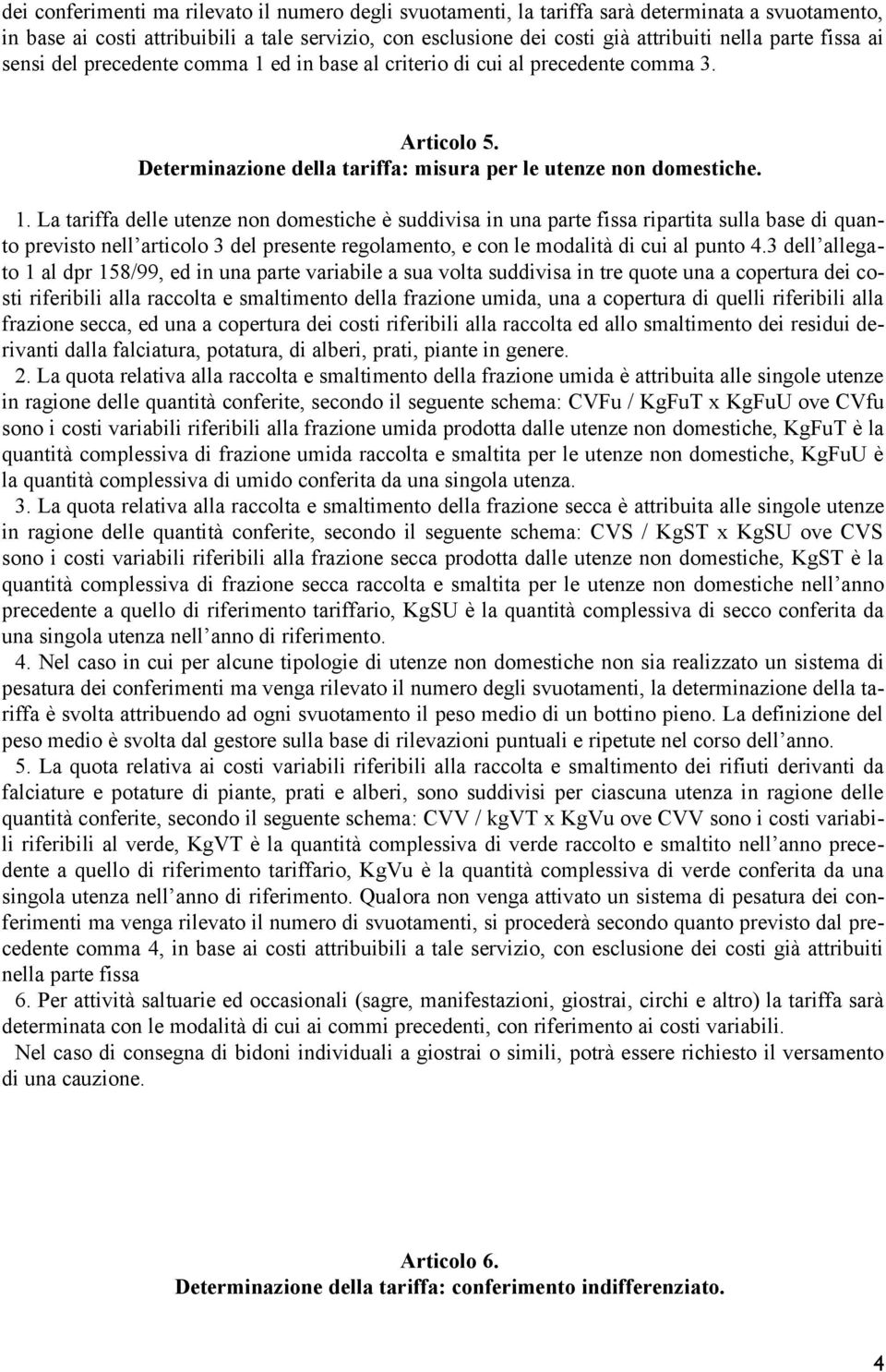 ed in base al criterio di cui al precedente comma 3. Articolo 5. Determinazione della tariffa: misura per le utenze non domestiche. 1.