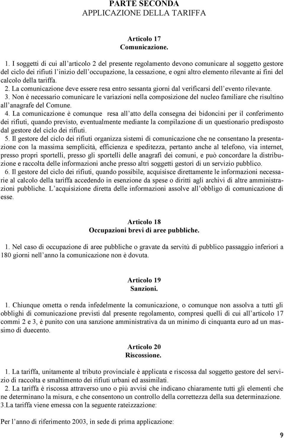 I soggetti di cui all articolo 2 del presente regolamento devono comunicare al soggetto gestore del ciclo dei rifiuti l inizio dell occupazione, la cessazione, e ogni altro elemento rilevante ai fini