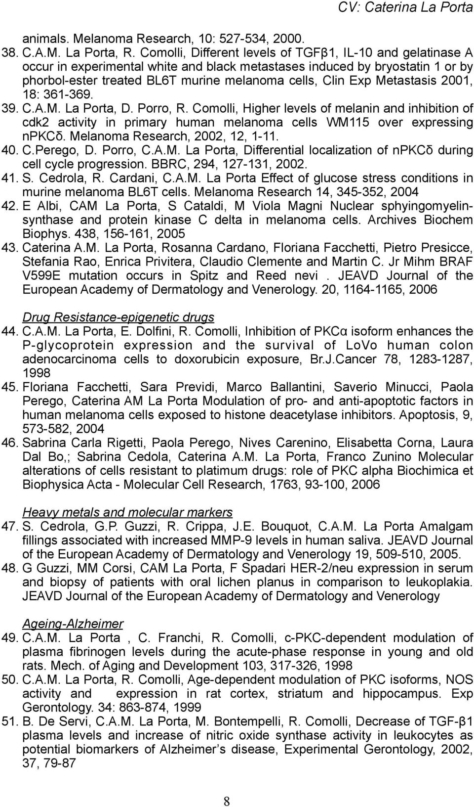 Metastasis 2001, 18: 361-369. 39. C.A.M. La Porta, D. Porro, R. Comolli, Higher levels of melanin and inhibition of cdk2 activity in primary human melanoma cells WM115 over expressing npkcδ.