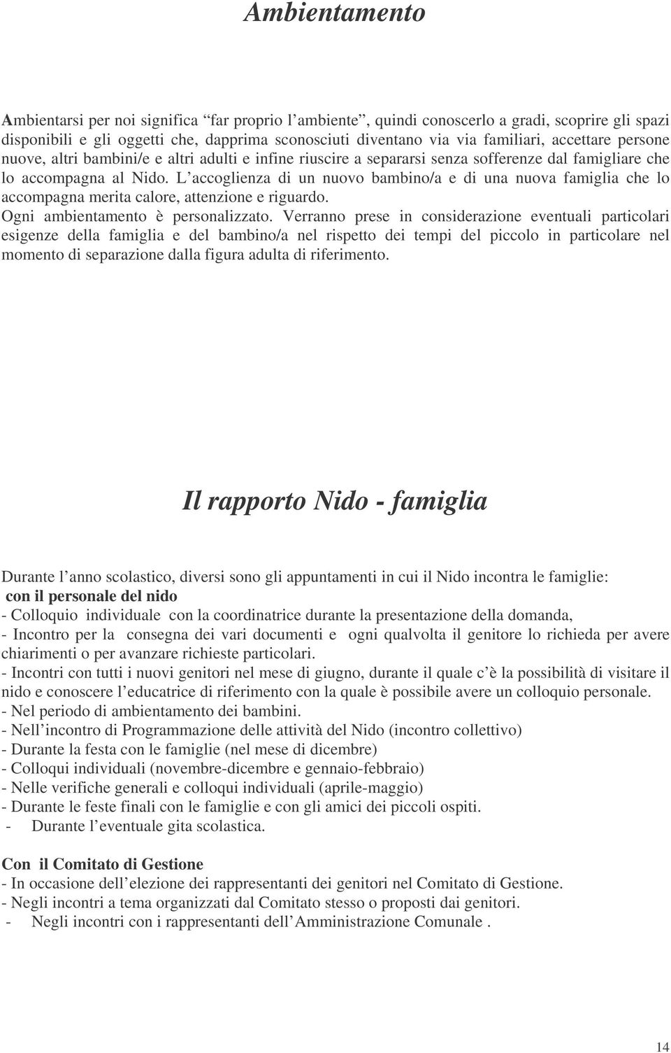 L accoglienza di un nuovo bambino/a e di una nuova famiglia che lo accompagna merita calore, attenzione e riguardo. Ogni ambientamento è personalizzato.