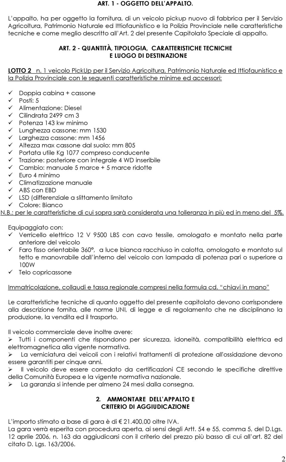 tecniche e come meglio descritto all Art. 2 del presente Capitolato Speciale di appalto. ART. 2 - QUANTITÀ, TIPOLOGIA, CARATTERISTICHE TECNICHE E LUOGO DI DESTINAZIONE LOTTO 2 n.