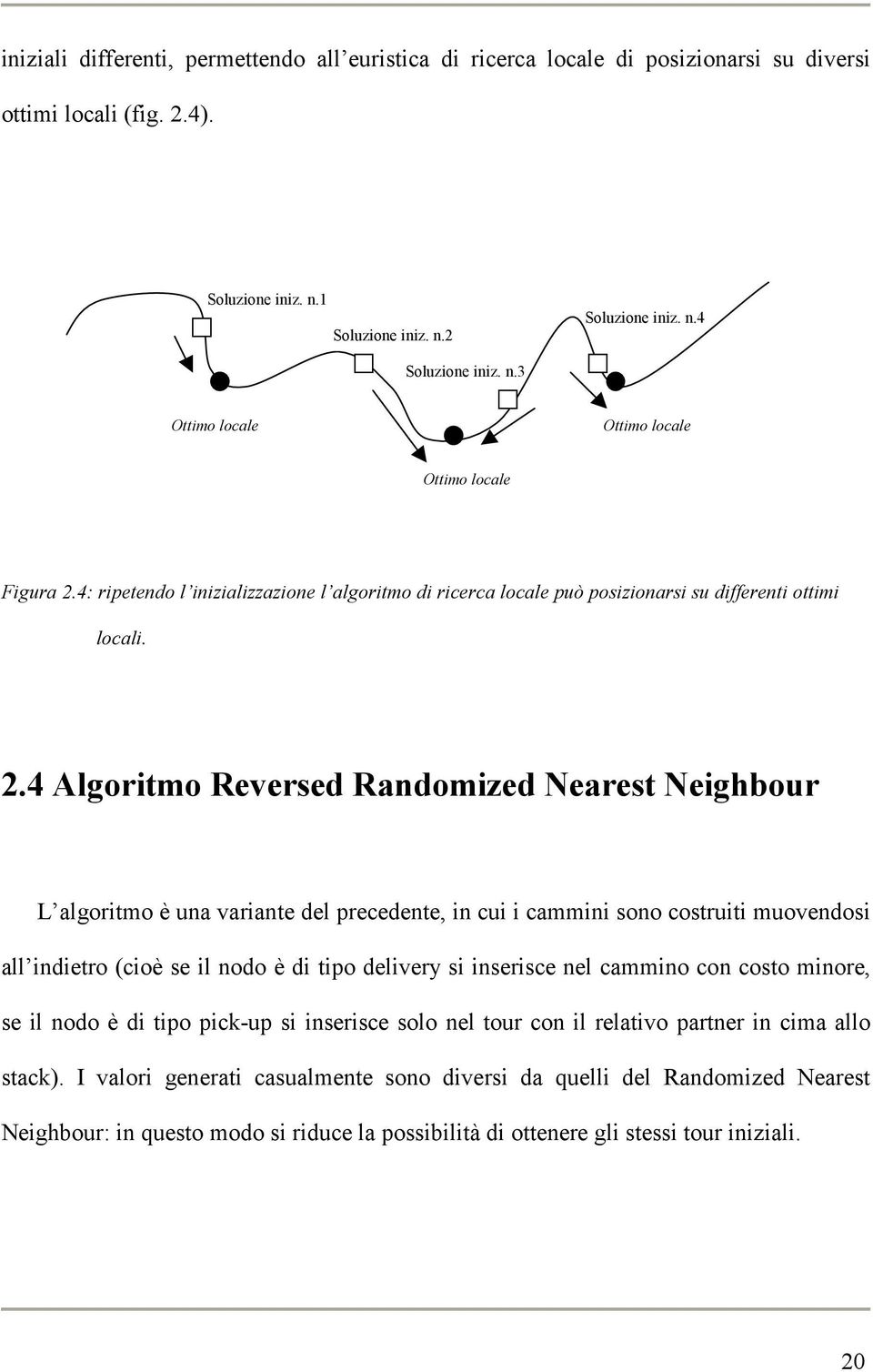 4 Algoritmo Reversed Randomized Nearest Neighbour L algoritmo è una variante del precedente, in cui i cammini sono costruiti muovendosi all indietro (cioè se il nodo è di tipo delivery si inserisce
