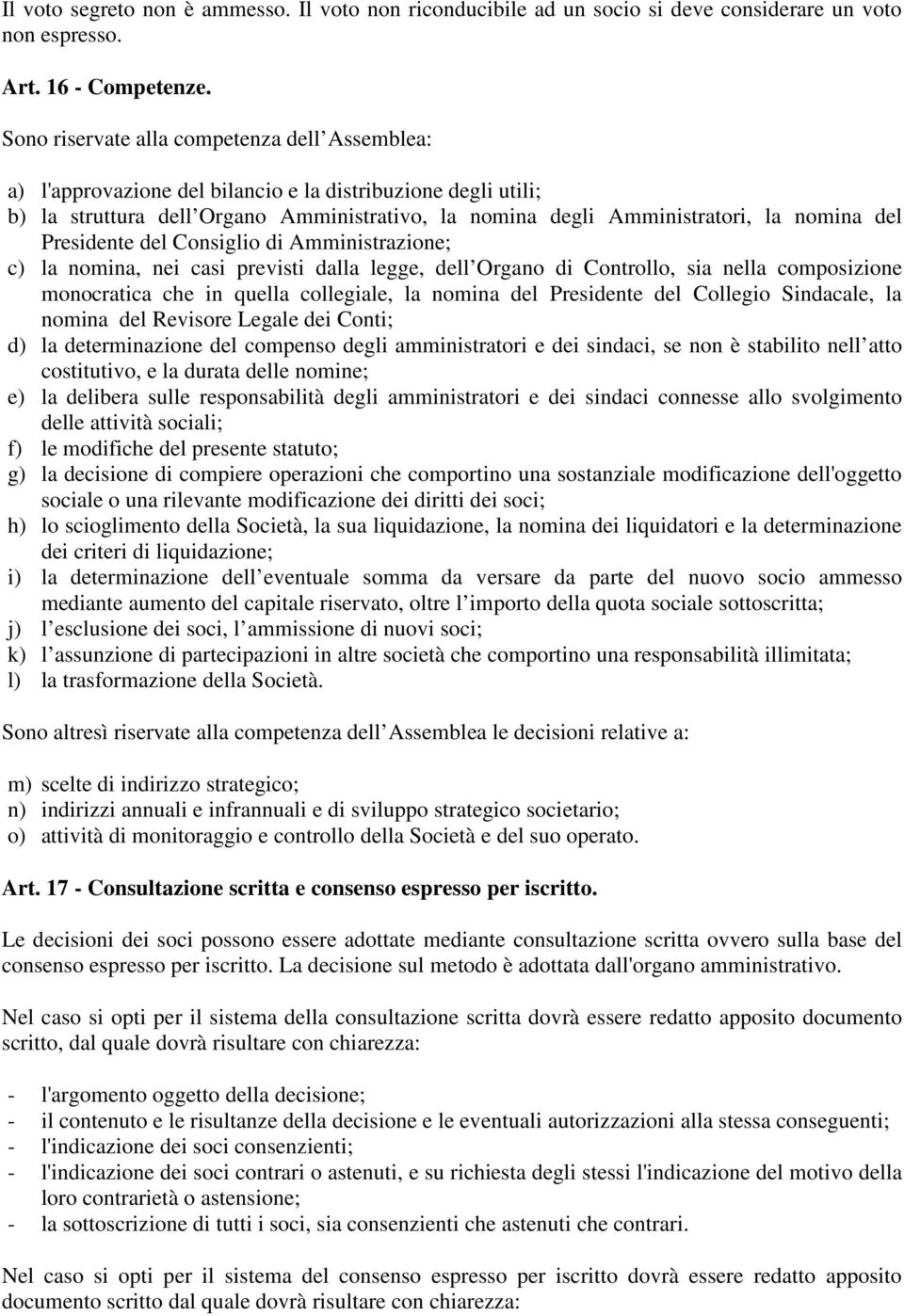 Presidente del Consiglio di Amministrazione; c) la nomina, nei casi previsti dalla legge, dell Organo di Controllo, sia nella composizione monocratica che in quella collegiale, la nomina del