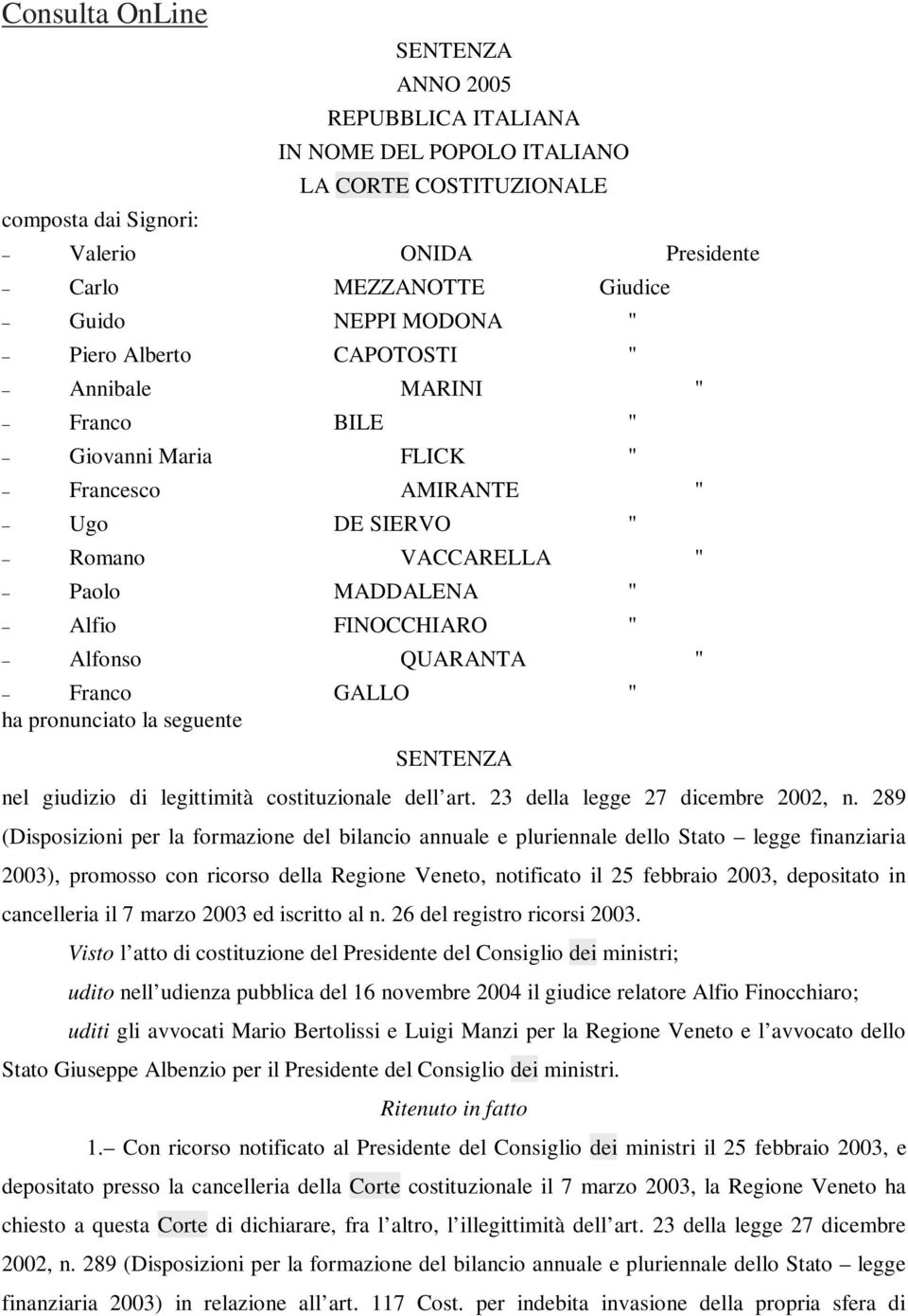 Franco GALLO " ha pronunciato la seguente SENTENZA nel giudizio di legittimità costituzionale dell art. 23 della legge 27 dicembre 2002, n.