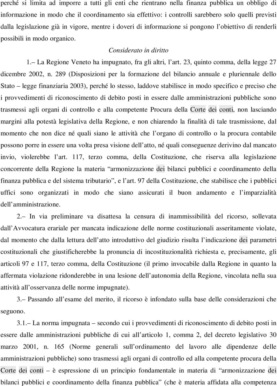 La Regione Veneto ha impugnato, fra gli altri, l art. 23, quinto comma, della legge 27 dicembre 2002, n.