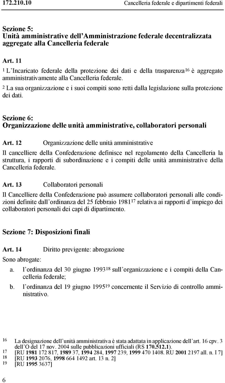 2 La sua organizzazione e i suoi compiti sono retti dalla legislazione sulla protezione dei dati. Sezione 6: Organizzazione delle unità amministrative, collaboratori personali Art.