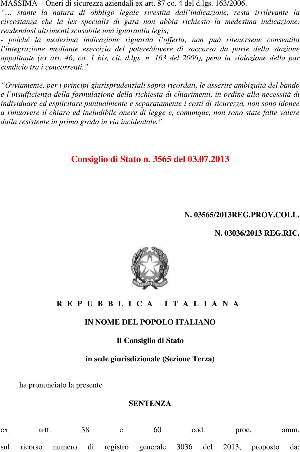 scusabile una ignorantia legis; - poiché la medesima indicazione riguarda l offerta, non può ritenersene consentita l integrazione mediante esercizio del potere/dovere di soccorso da parte della