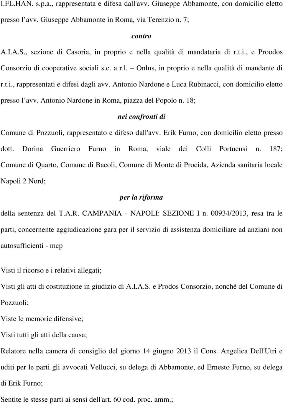 Antonio Nardone e Luca Rubinacci, con domicilio eletto presso l avv. Antonio Nardone in Roma, piazza del Popolo n. 18; nei confronti di Comune di Pozzuoli, rappresentato e difeso dall'avv.