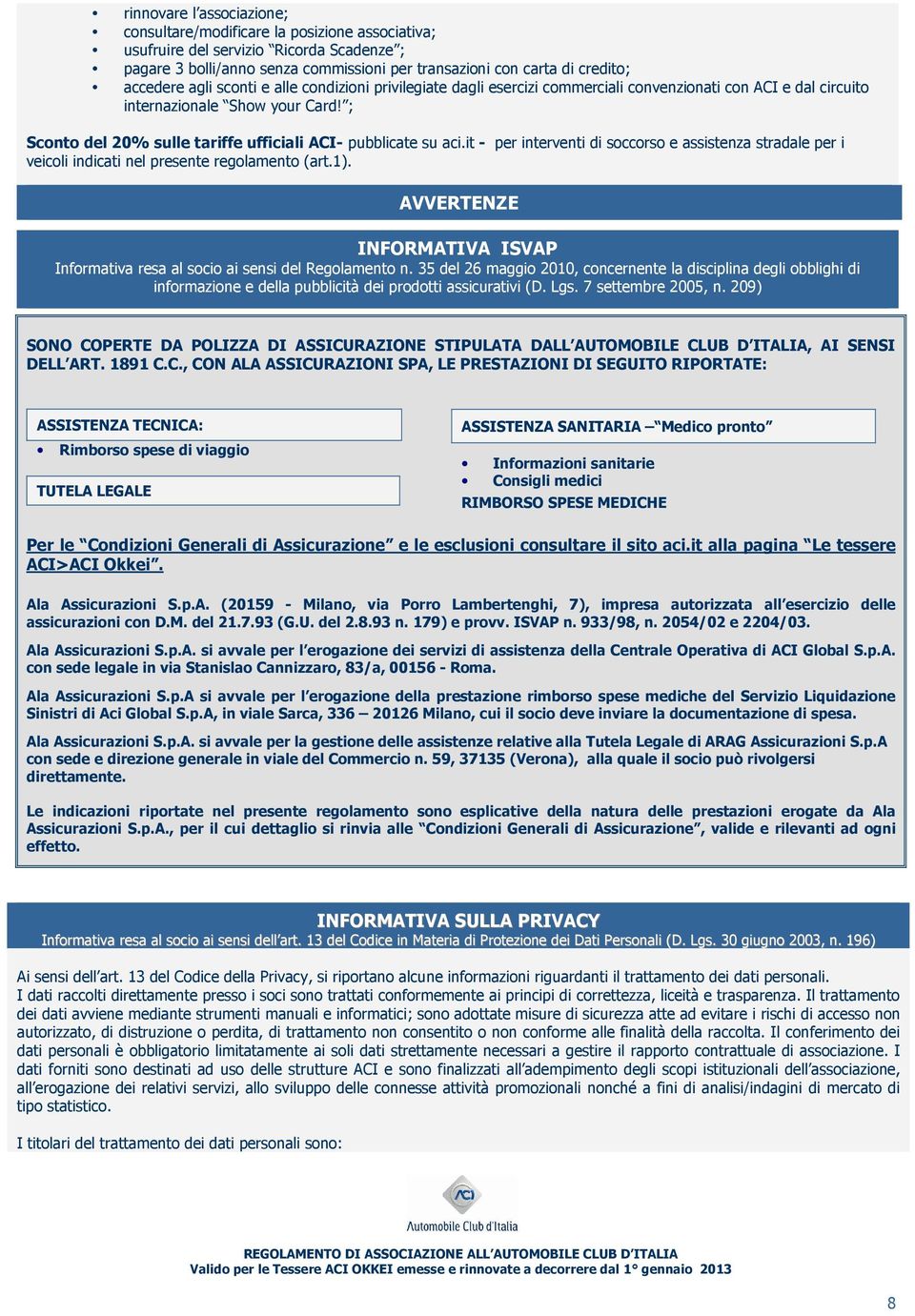 ; Sconto del 20% sulle tariffe ufficiali ACI- pubblicate su aci.it - per interventi di soccorso e assistenza stradale per i veicoli indicati nel presente regolamento (art.1).