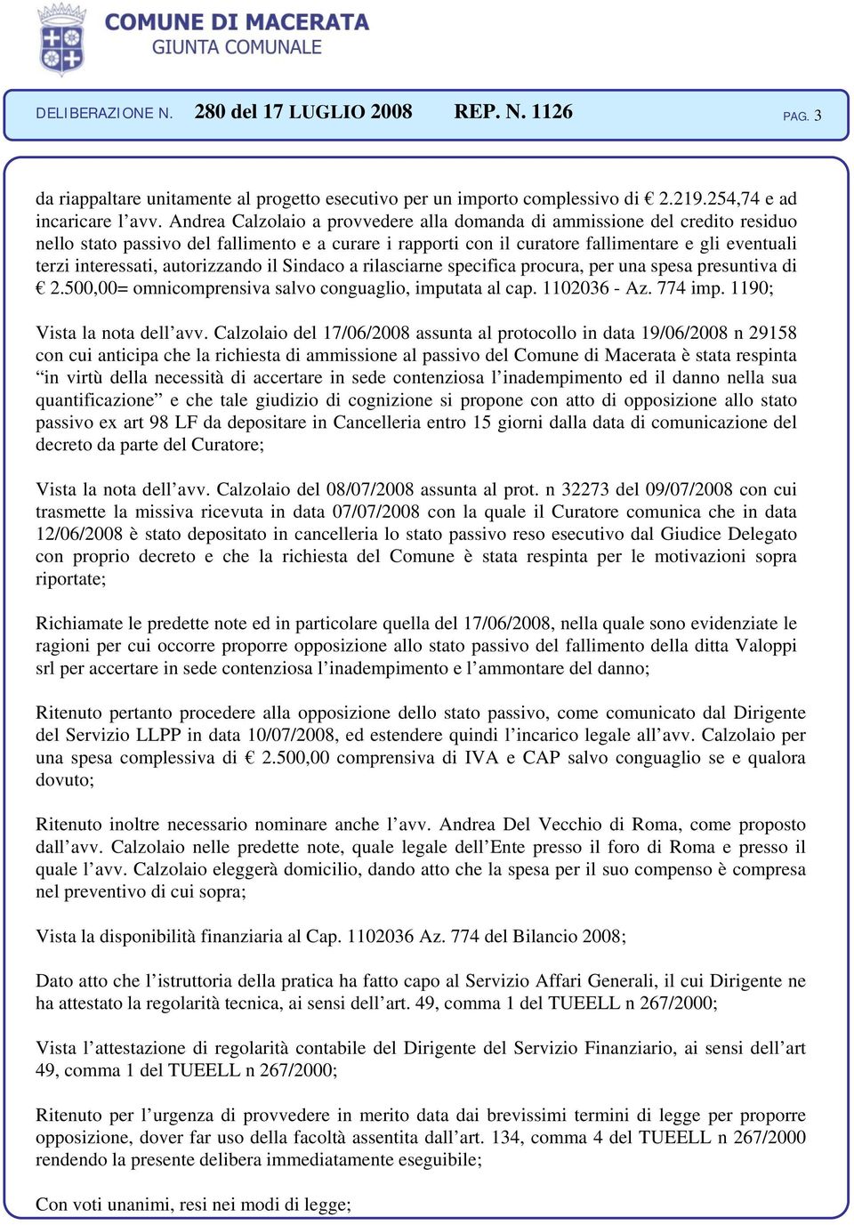 autorizzando il Sindaco a rilasciarne specifica procura, per una spesa presuntiva di 2.500,00= omnicomprensiva salvo conguaglio, imputata al cap. 1102036 - Az. 774 imp. 1190; Vista la nota dell avv.