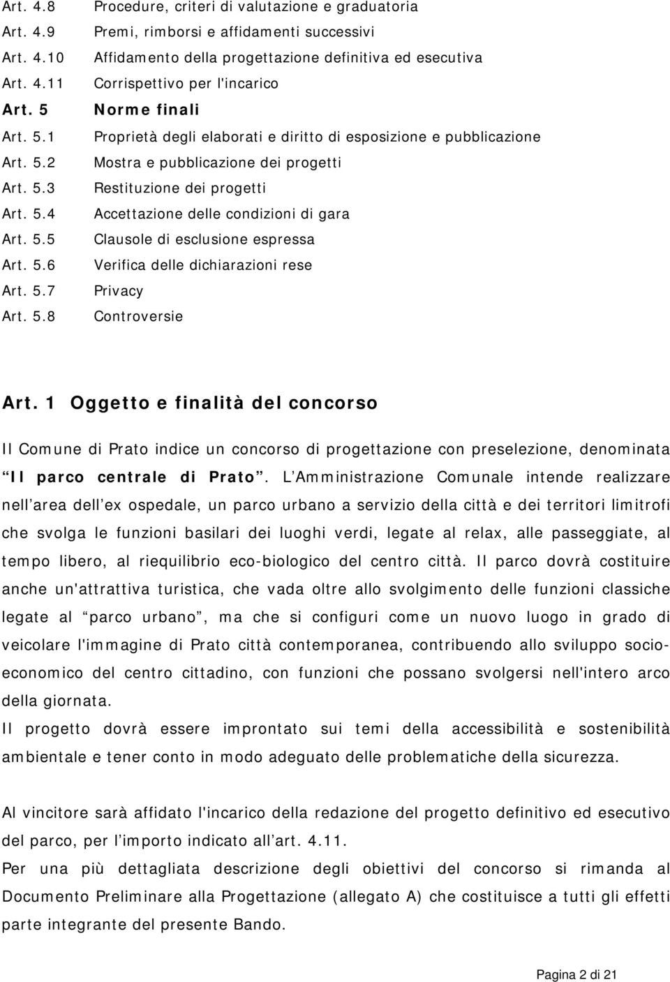 1 2 3 4 5 6 7 8 Procedure, criteri di valutazione e graduatoria Premi, rimborsi e affidamenti successivi Affidamento della progettazione definitiva ed esecutiva Corrispettivo per l'incarico Norme