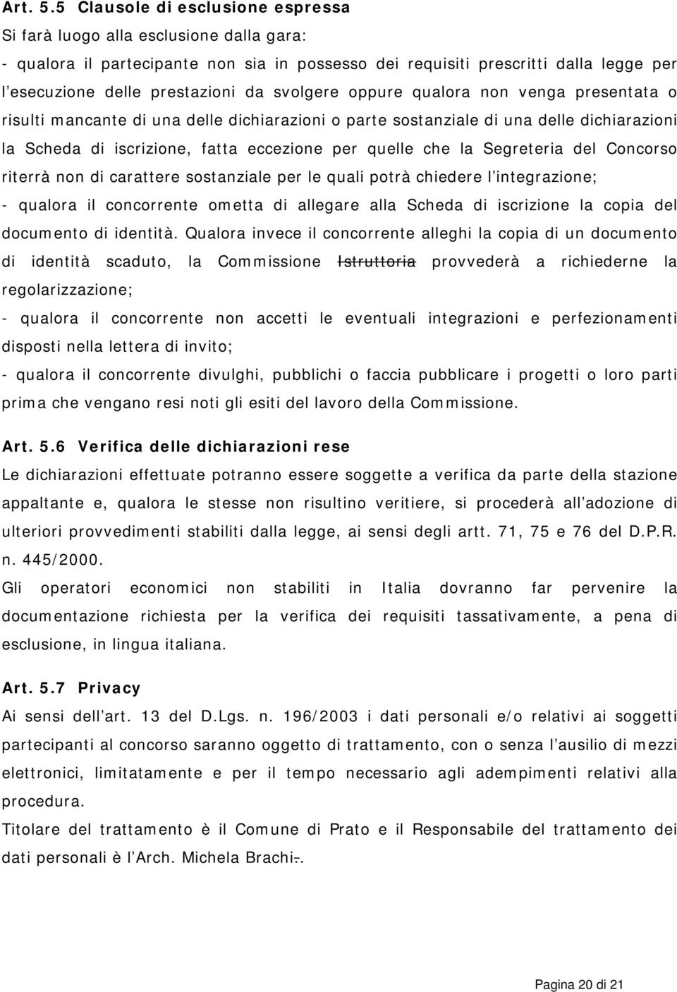 svolgere oppure qualora non venga presentata o risulti mancante di una delle dichiarazioni o parte sostanziale di una delle dichiarazioni la Scheda di iscrizione, fatta eccezione per quelle che la