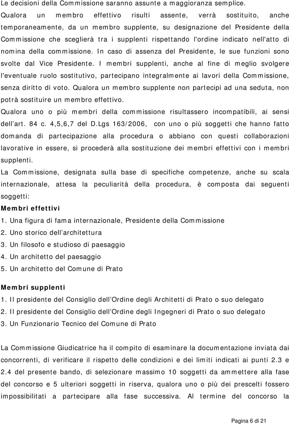 rispettando l'ordine indicato nell'atto di nomina della commissione. In caso di assenza del Presidente, le sue funzioni sono svolte dal Vice Presidente.