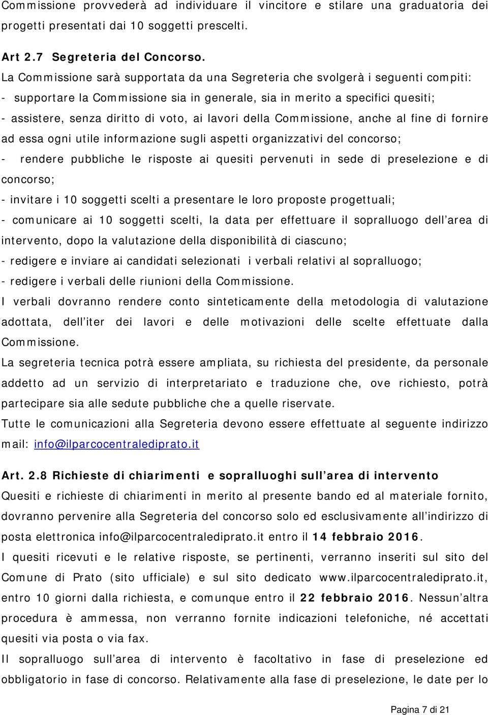 ai lavori della Commissione, anche al fine di fornire ad essa ogni utile informazione sugli aspetti organizzativi del concorso; - rendere pubbliche le risposte ai quesiti pervenuti in sede di