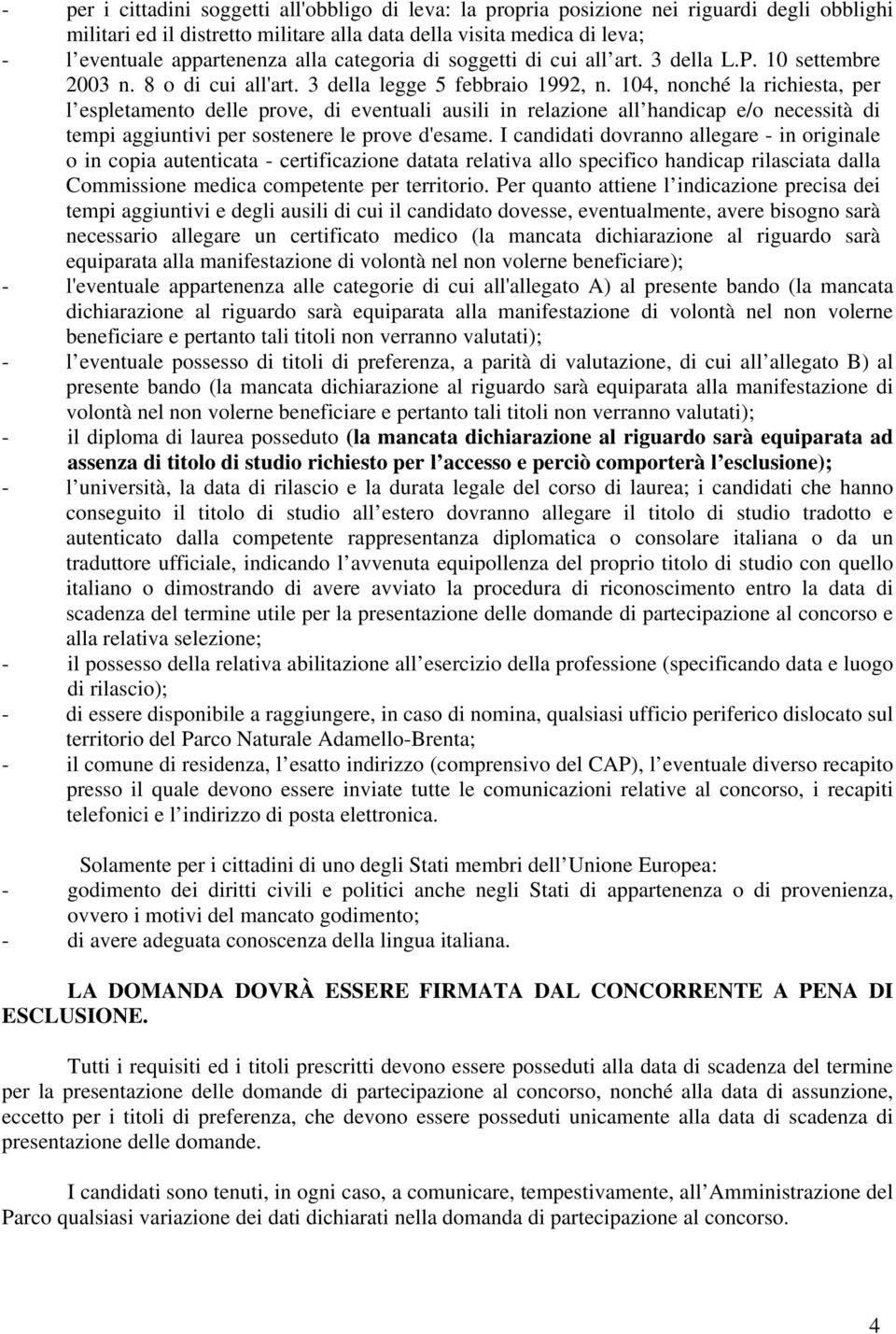 104, nonché la richiesta, per l espletamento delle prove, di eventuali ausili in relazione all handicap e/o necessità di tempi aggiuntivi per sostenere le prove d'esame.