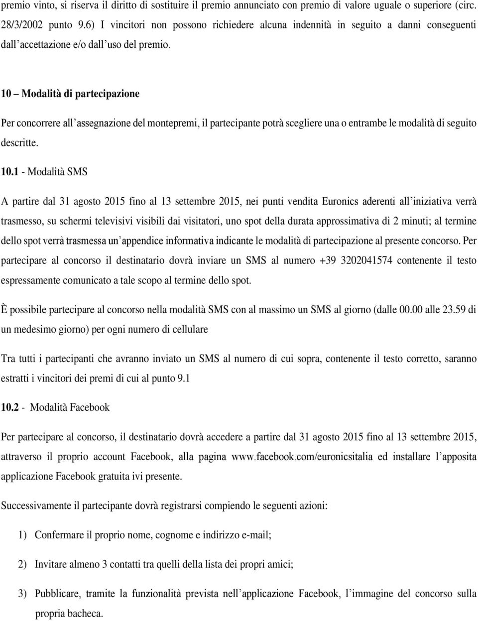 10 Modalità di partecipazione Per concorrere all assegnazione del montepremi, il partecipante potrà scegliere una o entrambe le modalità di seguito descritte. 10.