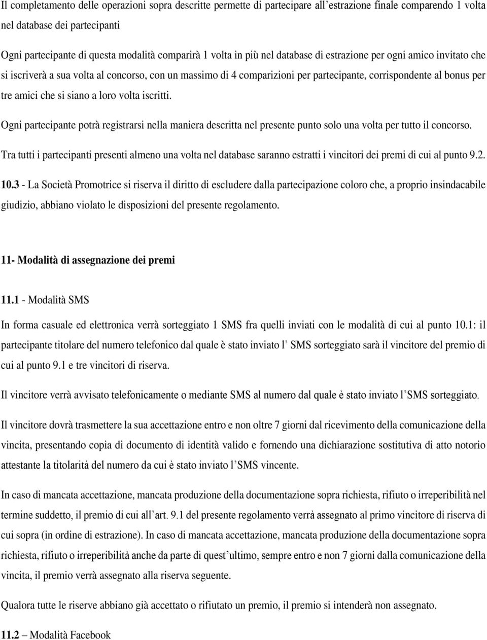 siano a loro volta iscritti. Ogni partecipante potrà registrarsi nella maniera descritta nel presente punto solo una volta per tutto il concorso.