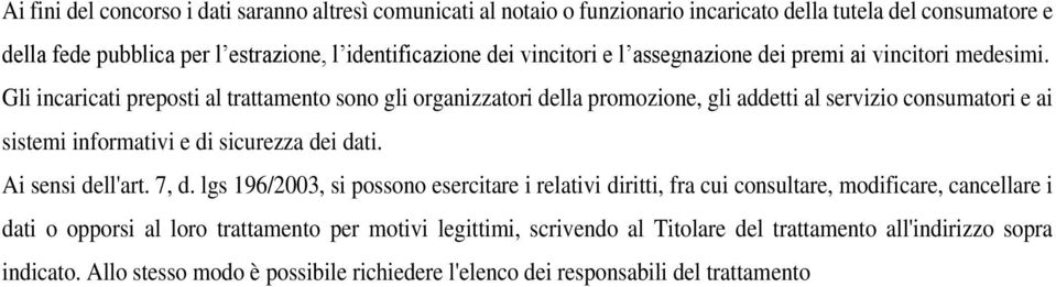 Gli incaricati preposti al trattamento sono gli organizzatori della promozione, gli addetti al servizio consumatori e ai sistemi informativi e di sicurezza dei dati. Ai sensi dell'art.