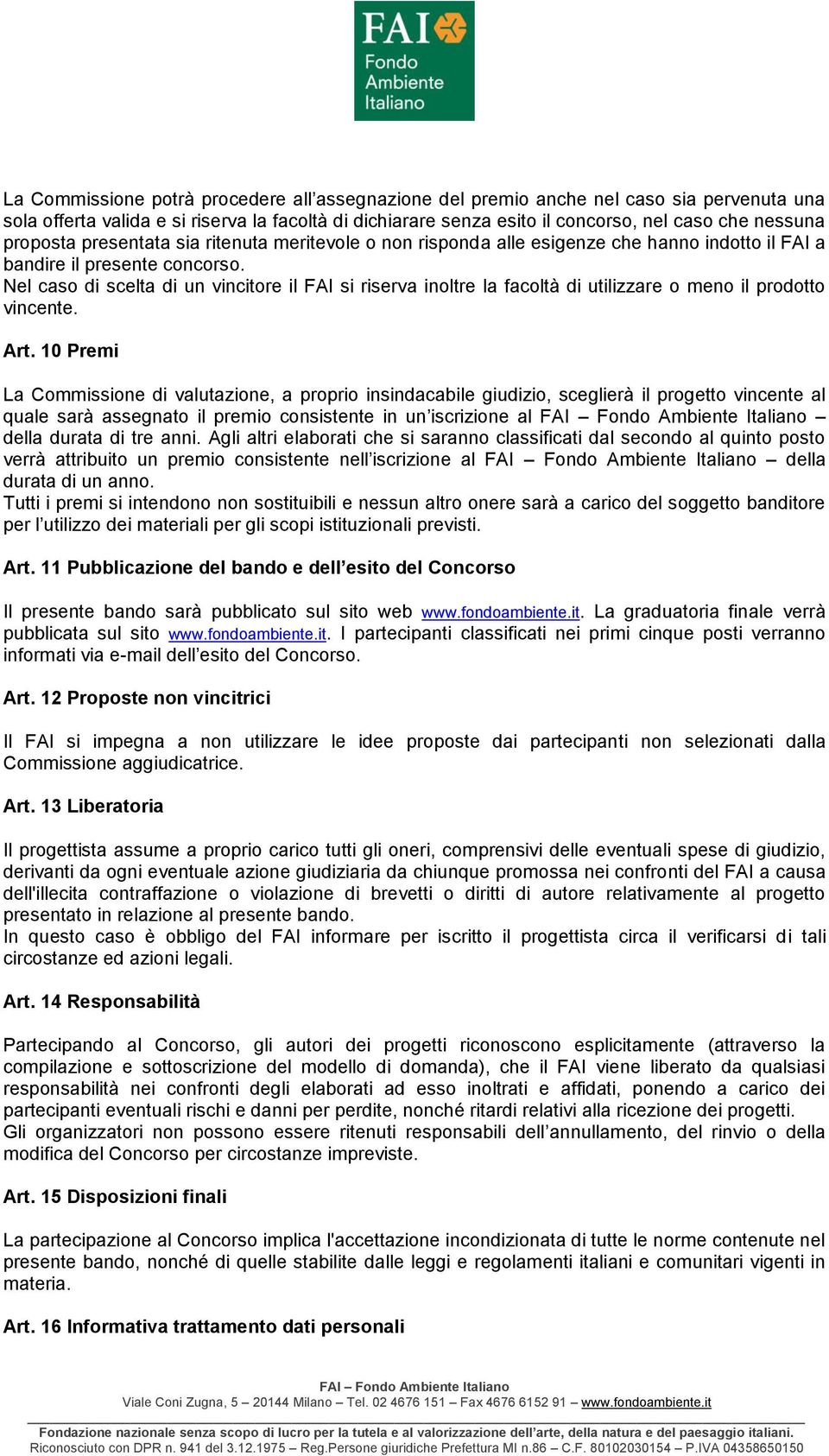 Nel caso di scelta di un vincitore il FAI si riserva inoltre la facoltà di utilizzare o meno il prodotto vincente. Art.