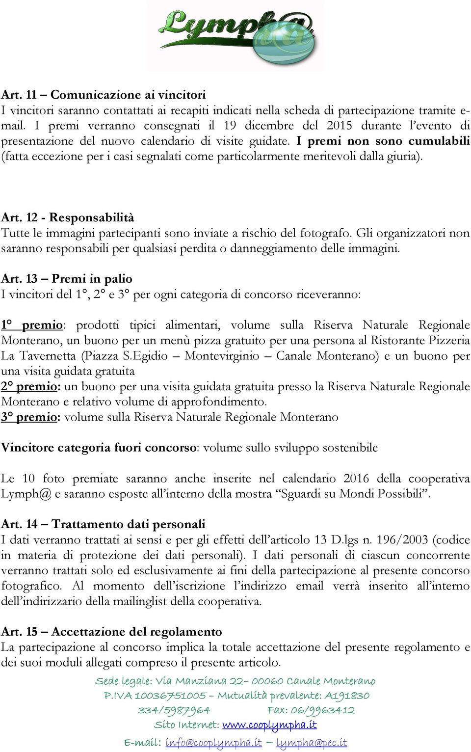 I premi non sono cumulabili (fatta eccezione per i casi segnalati come particolarmente meritevoli dalla giuria). Art.