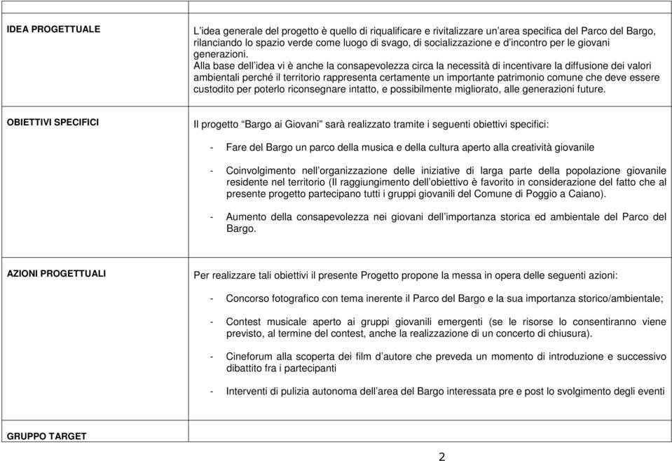 Alla base dell idea vi è anche la consapevolezza circa la necessità di incentivare la diffusione dei valori ambientali perché il territorio rappresenta certamente un importante patrimonio comune che