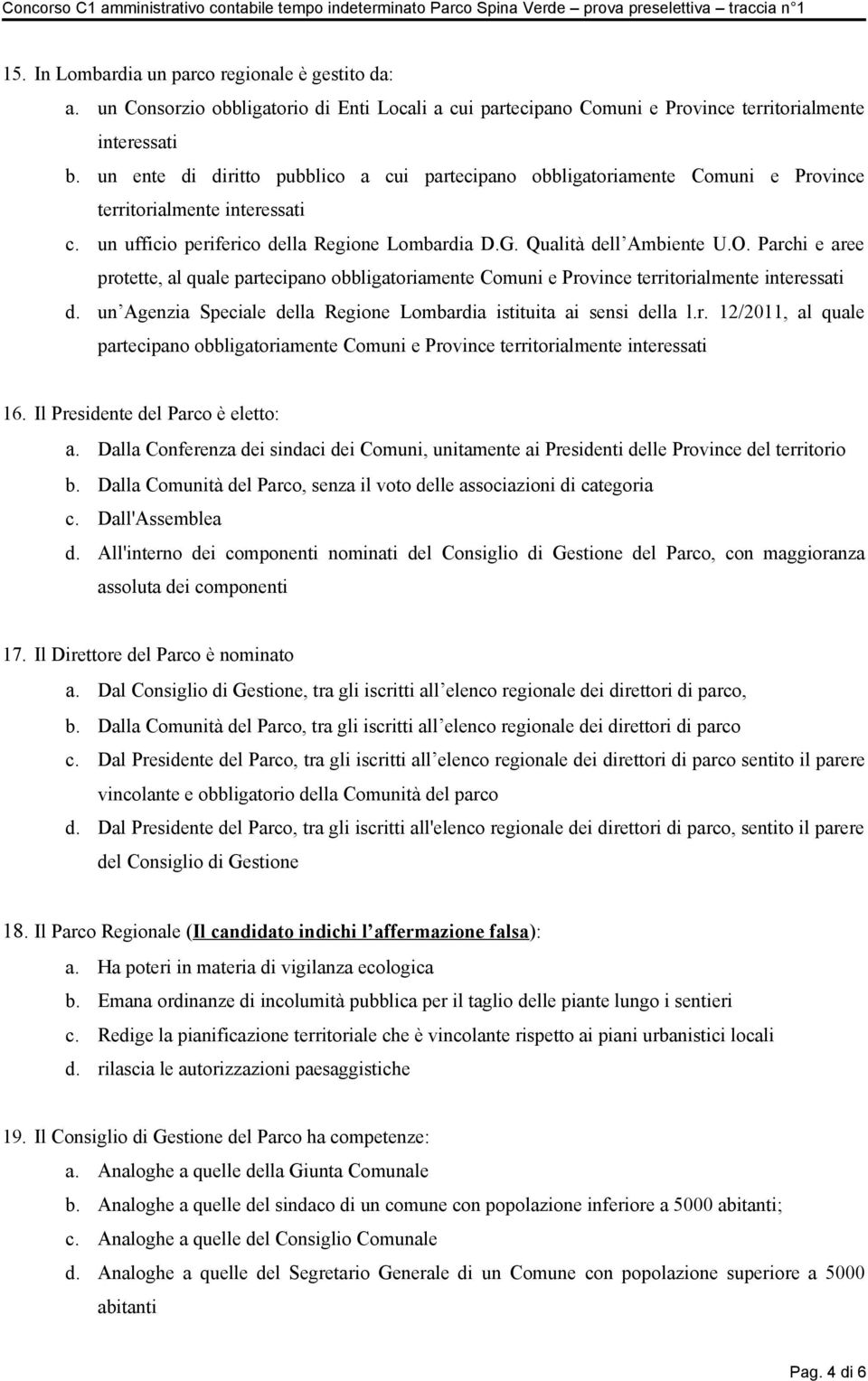 Parchi e aree protette, al quale partecipano obbligatoriamente Comuni e Province territorialmente interessati d. un Agenzia Speciale della Regione Lombardia istituita ai sensi della l.r. 12/2011, al quale partecipano obbligatoriamente Comuni e Province territorialmente interessati 16.