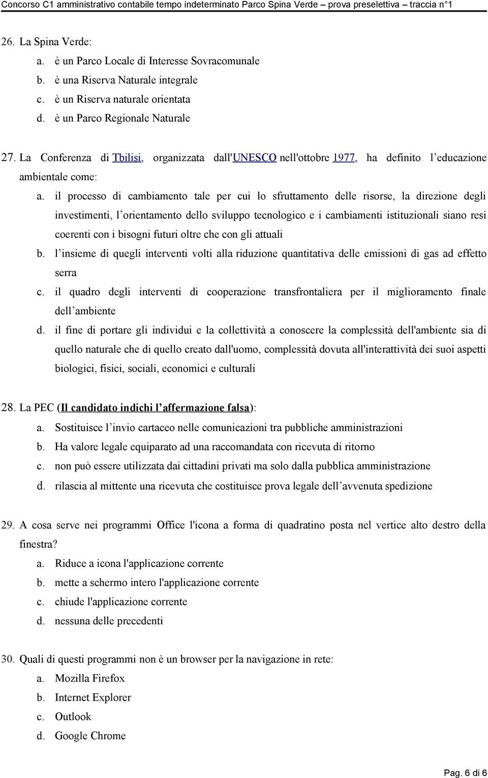 il processo di cambiamento tale per cui lo sfruttamento delle risorse, la direzione degli investimenti, l orientamento dello sviluppo tecnologico e i cambiamenti istituzionali siano resi coerenti con