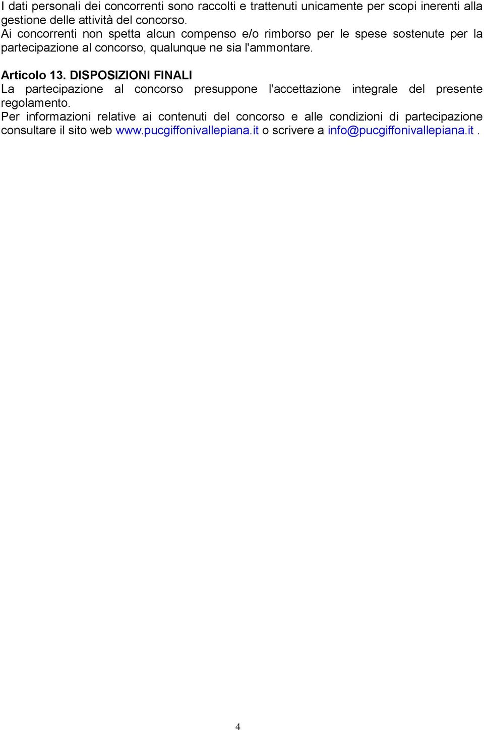 Articolo 13. DISPOSIZIONI FINALI La partecipazione al concorso presuppone l'accettazione integrale del presente regolamento.