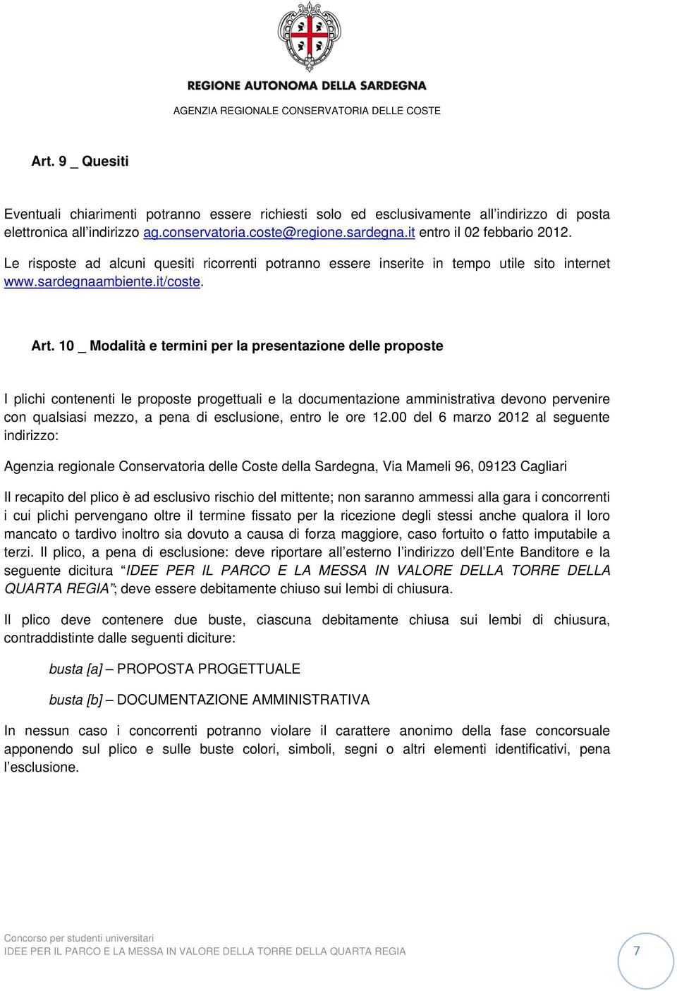 10 _ Modalità e termini per la presentazione delle proposte I plichi contenenti le proposte progettuali e la documentazione amministrativa devono pervenire con qualsiasi mezzo, a pena di esclusione,