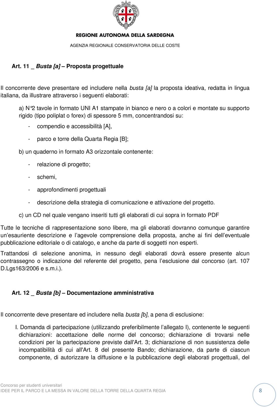 e torre della Quarta Regia [B]; b) un quaderno in formato A3 orizzontale contenente: - relazione di progetto; - schemi, - approfondimenti progettuali - descrizione della strategia di comunicazione e