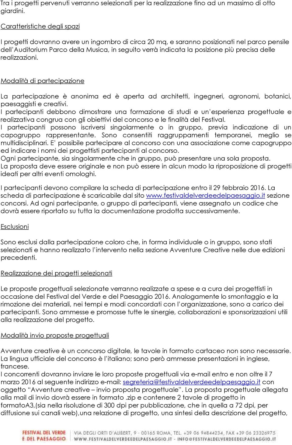 più precisa delle realizzazioni. Modalità di partecipazione La partecipazione è anonima ed è aperta ad architetti, ingegneri, agronomi, botanici, paesaggisti e creativi.