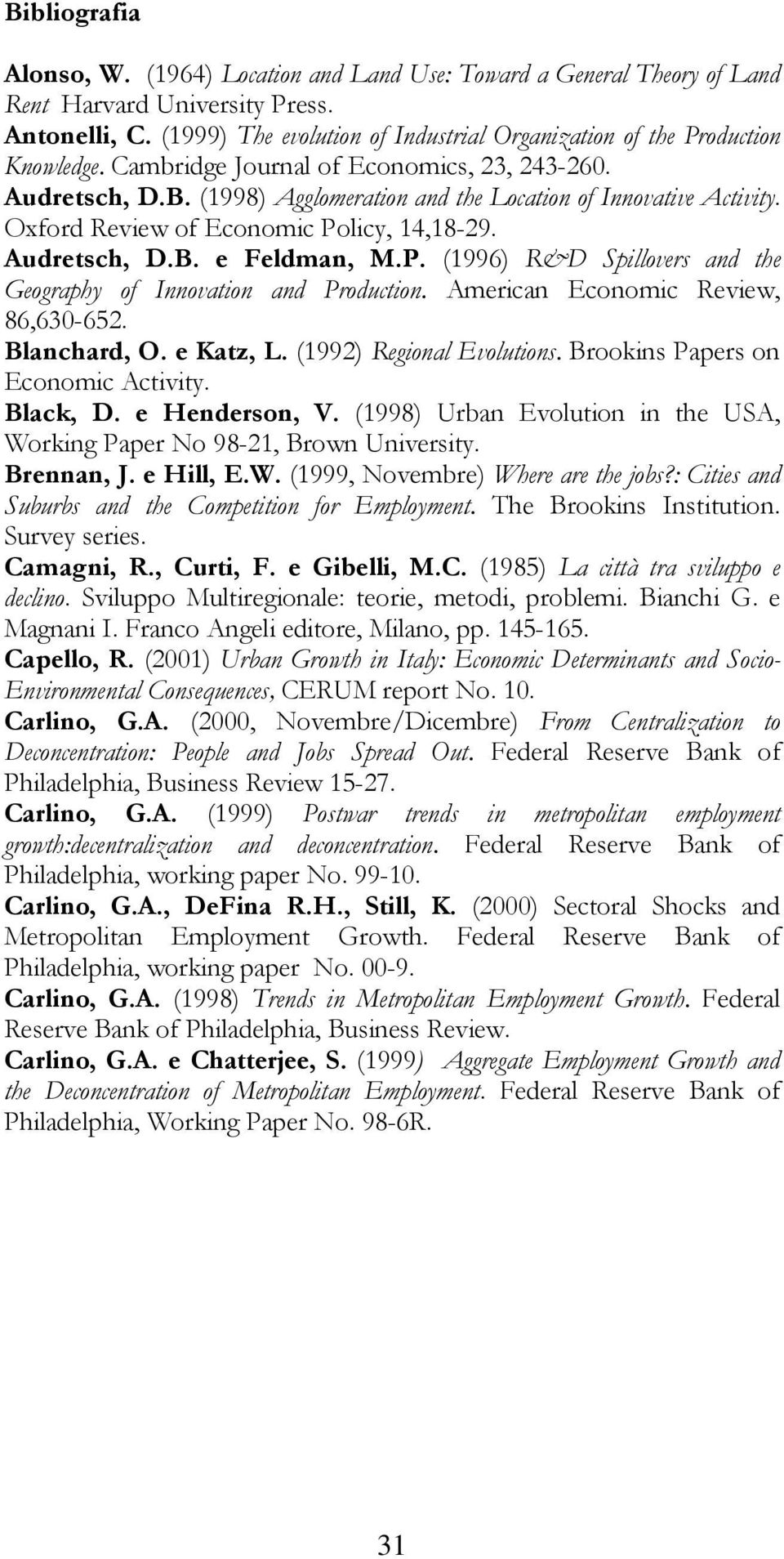 Oxford Review of Economic Policy, 14,18-29. Audretsch, D.B. e Feldman, M.P. (1996) R&D Spillovers and the Geography of Innovation and Production. American Economic Review, 86,630-652. Blanchard, O.