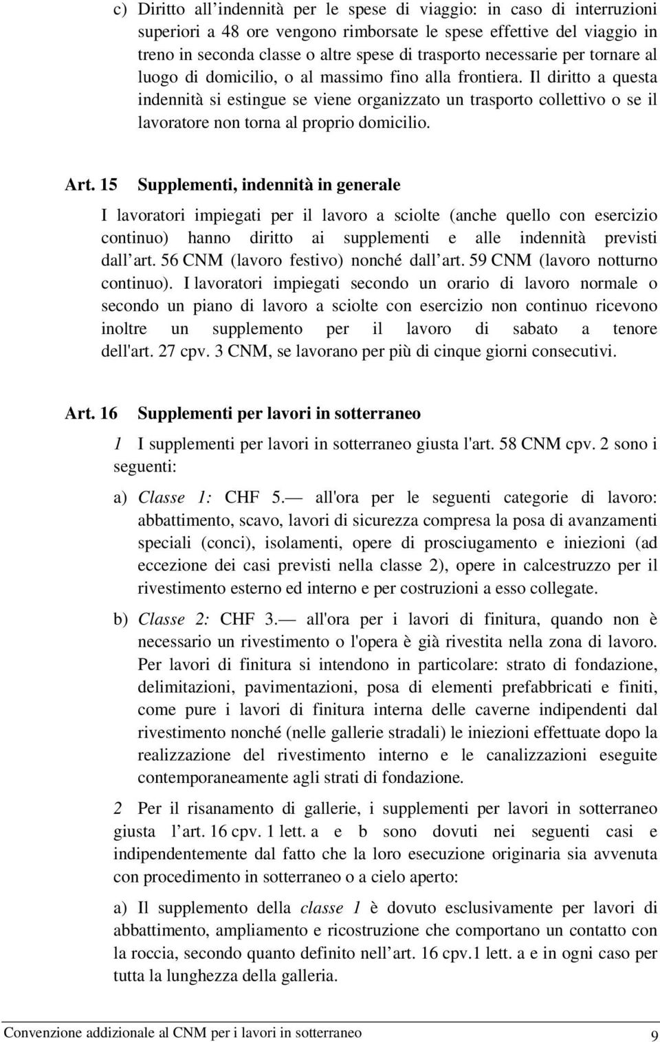 Il diritto a questa indennità si estingue se viene organizzato un trasporto collettivo o se il lavoratore non torna al proprio domicilio. Art.