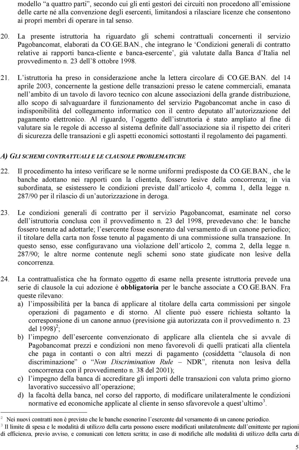 , che integrano le Condizioni generali di contratto relative ai rapporti banca-cliente e banca-esercente, già valutate dalla Banca d Italia nel provvedimento n. 23 dell 8 ottobre 1998. 21.