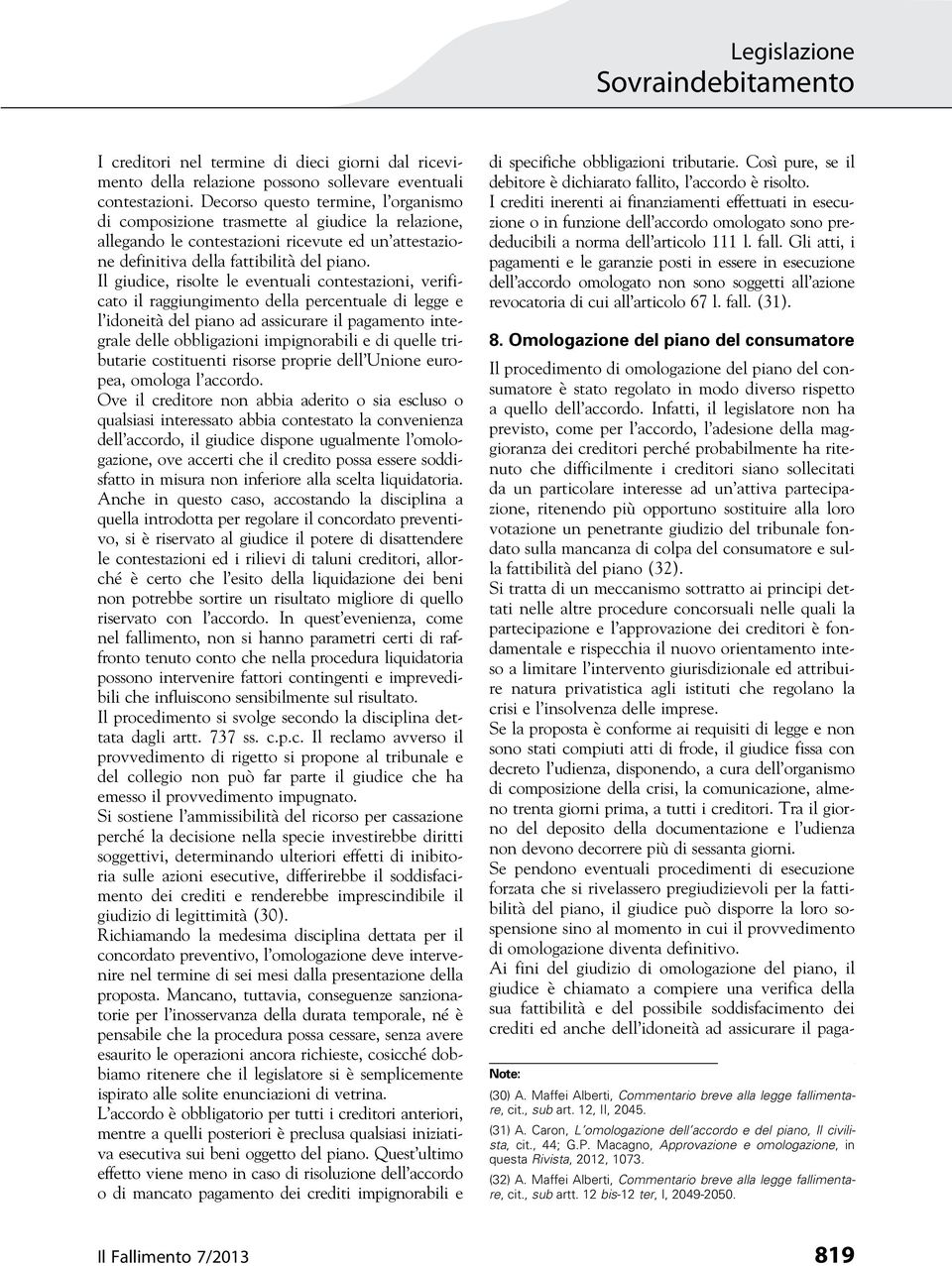 Il giudice, risolte le eventuali contestazioni, verificato il raggiungimento della percentuale di legge e l idoneità del piano ad assicurare il pagamento integrale delle obbligazioni impignorabili e