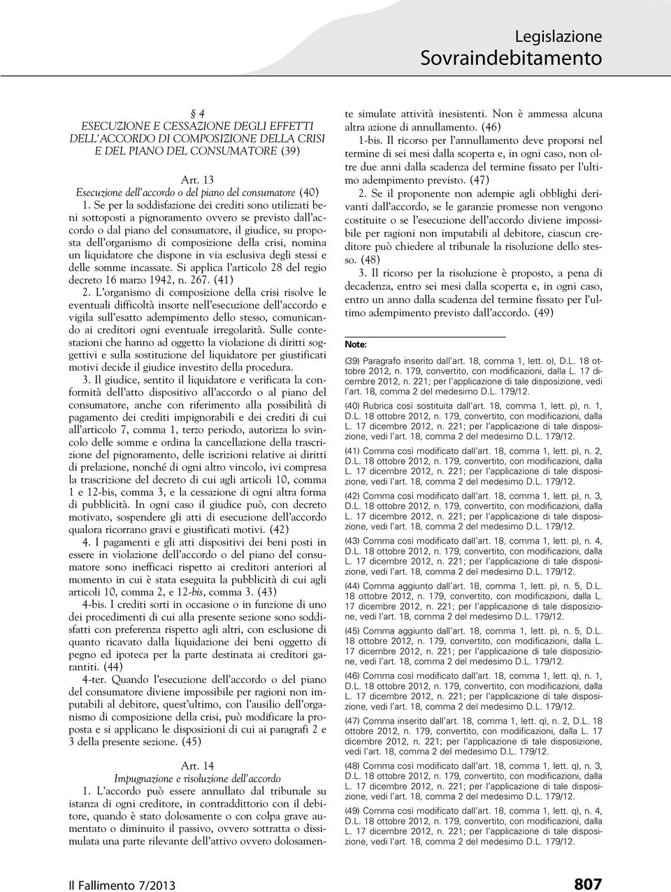 della crisi, nomina un liquidatore che dispone in via esclusiva degli stessi e delle somme incassate. Si applica l articolo 28 del regio decreto 16 marzo 1942, n. 267. (41) 2.