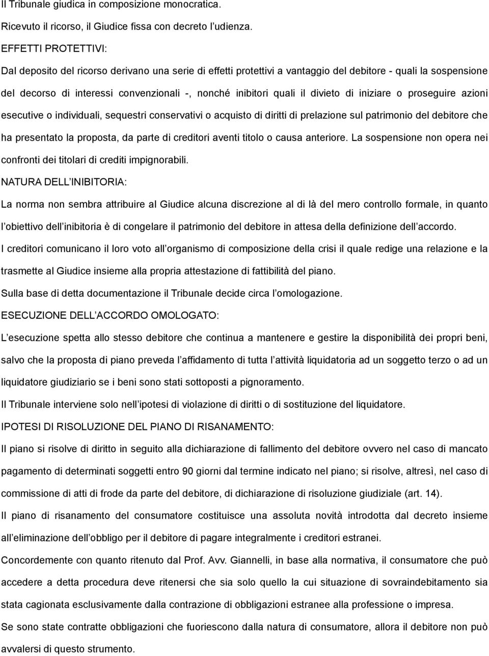 il divieto di iniziare o proseguire azioni esecutive o individuali, sequestri conservativi o acquisto di diritti di prelazione sul patrimonio del debitore che ha presentato la proposta, da parte di