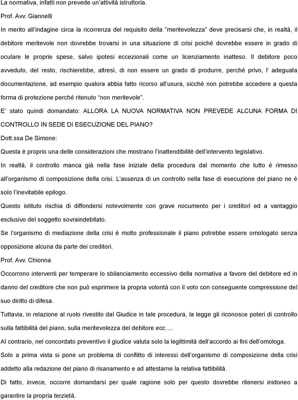 dovrebbe essere in grado di oculare le proprie spese, salvo ipotesi eccezionali come un licenziamento inatteso.