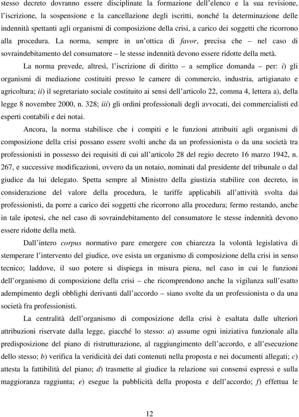 La norma, sempre in un ottica di favor, precisa che nel caso di sovraindebitamento del consumatore le stesse indennità devono essere ridotte della metà.