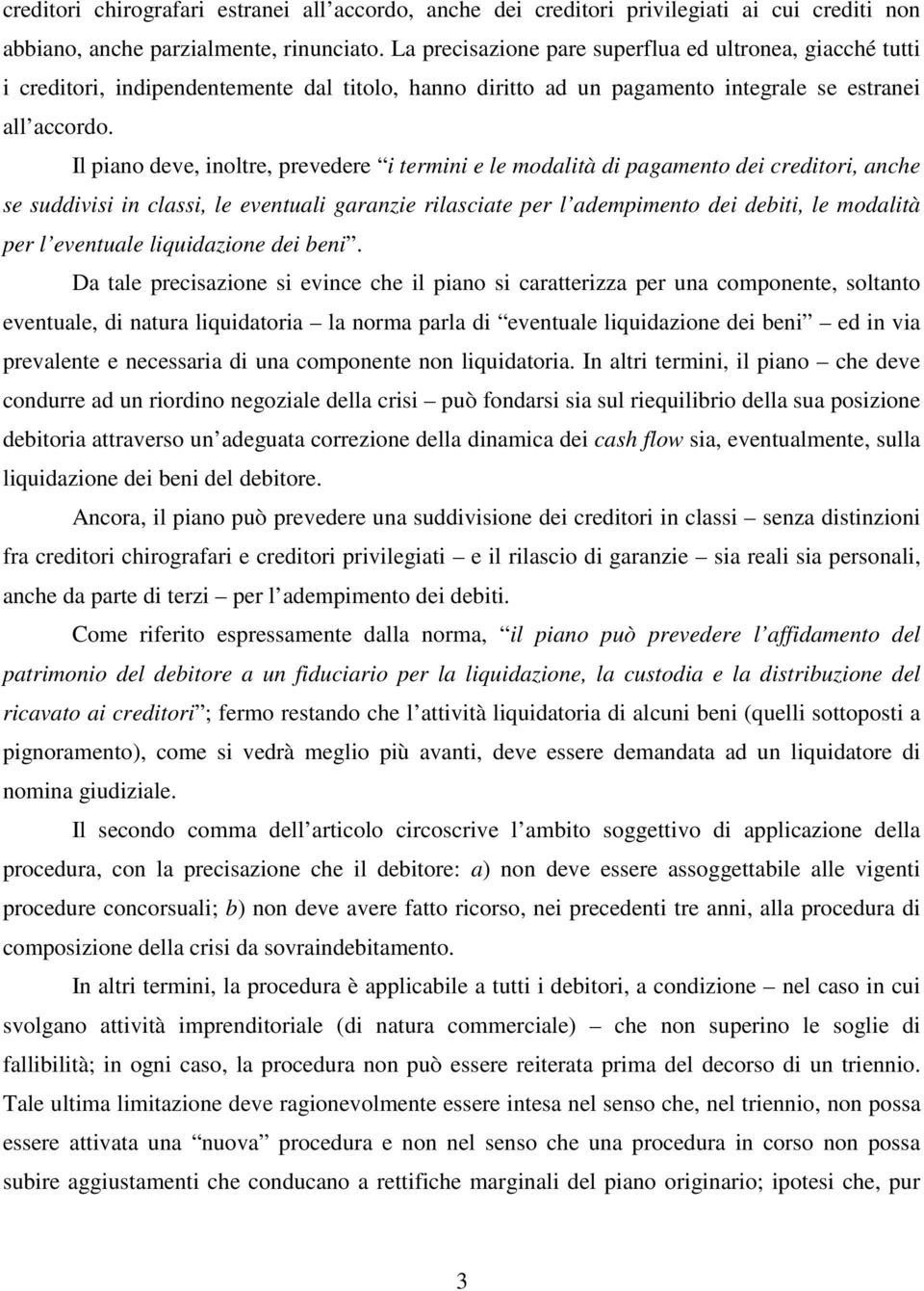 Il piano deve, inoltre, prevedere i termini e le modalità di pagamento dei creditori, anche se suddivisi in classi, le eventuali garanzie rilasciate per l adempimento dei debiti, le modalità per l