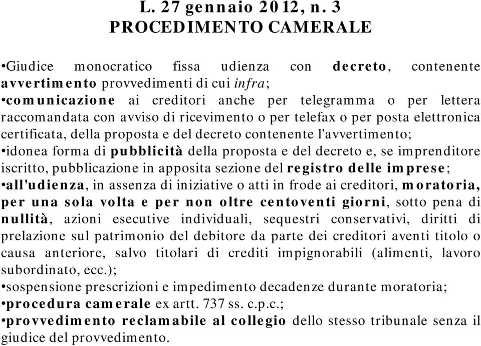 imprenditore iscritto, pubblicazioneione in apposita sezione del registro delle imprese; all'udienza, in assenza di iniziative o atti in frode ai creditori, moratoria, per una sola volta e per non