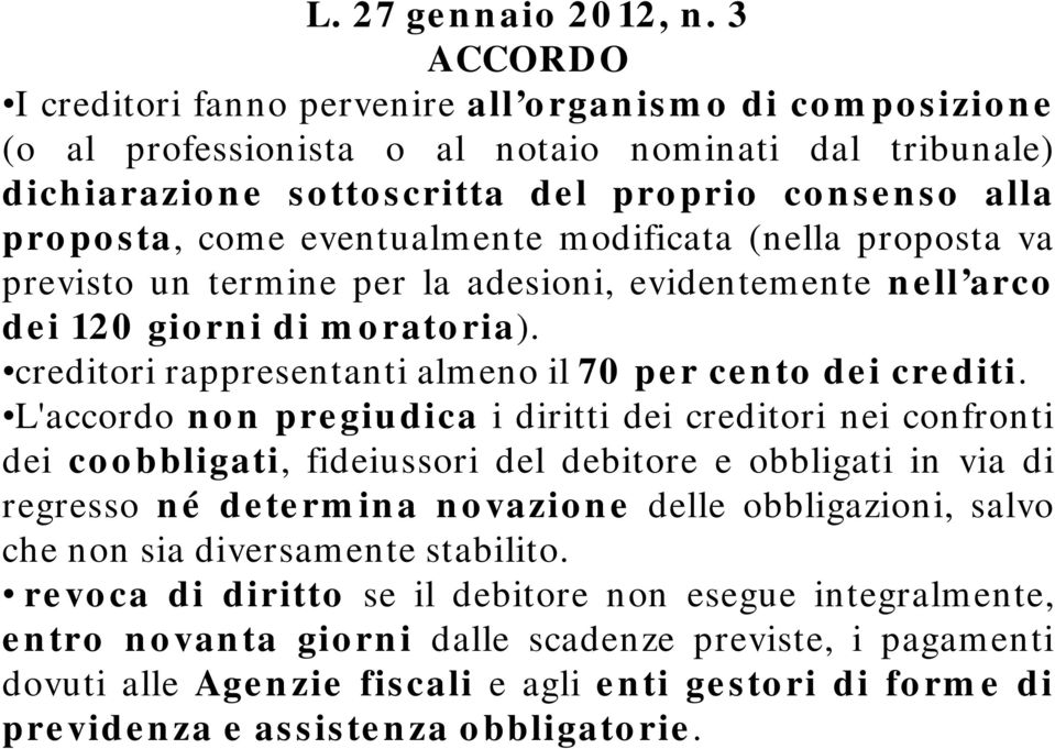 L'accordo non pregiudica i diritti dei creditori nei confronti dei coobbligati, fideiussori del debitore e obbligati in via di regresso né determina novazione delle obbligazioni, salvo che non sia