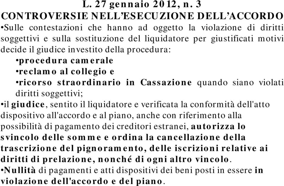 conformità dell'atto dispositivo all'accordo e al piano, anche con riferimento alla possibilità di pagamento dei creditori estranei, autorizza lo svincolo delle somme e ordina la cancellazione della